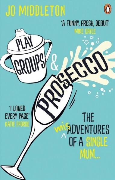 Playgroups and Prosecco : The (mis)adventures of a single mum (Paperback)