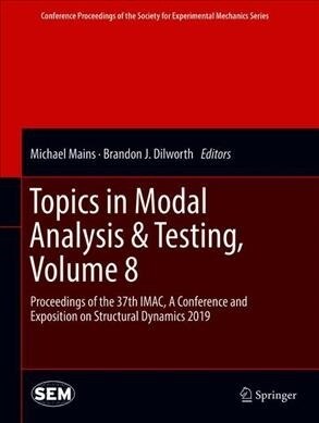 Topics in Modal Analysis & Testing, Volume 8: Proceedings of the 37th Imac, a Conference and Exposition on Structural Dynamics 2019 (Hardcover, 2020)