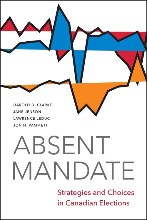 Absent Mandate: Strategies and Choices in Canadian Elections (Paperback)