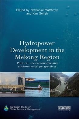 Hydropower Development in the Mekong Region : Political, Socio-economic and Environmental Perspectives (Paperback)