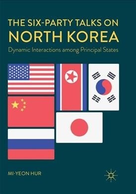 The Six-Party Talks on North Korea: Dynamic Interactions Among Principal States (Paperback, Softcover Repri)