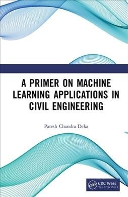 A Primer on Machine Learning Applications in Civil Engineering (Hardcover)