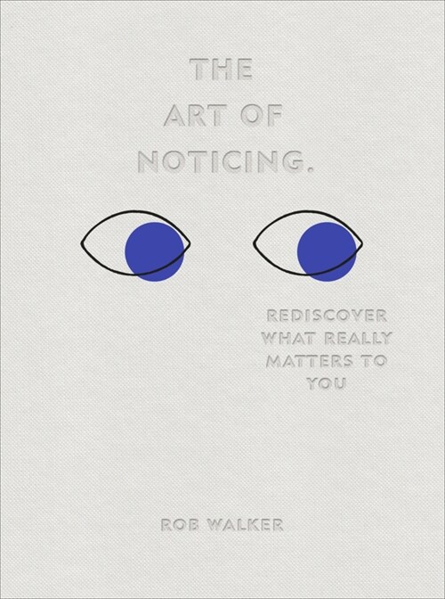 The Art of Noticing : Rediscover What Really Matters to You (Hardcover)