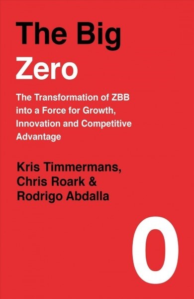 The Big Zero : The Transformation of ZBB into a Force for Growth, Innovation and Competitive Advantage (Hardcover)