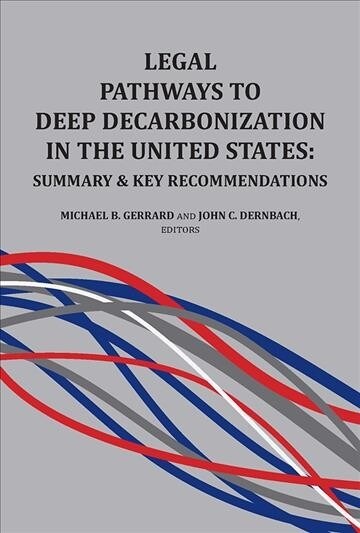 Legal Pathways to Deep Decarbonization in the United States : Summary and Key Recommendations (Paperback)