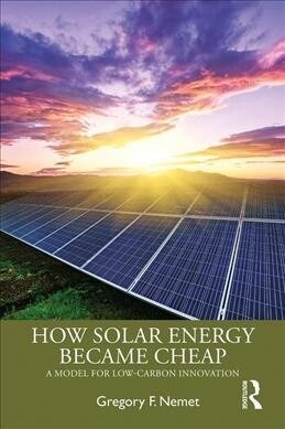 How Solar Energy Became Cheap : A Model for Low-Carbon Innovation (Paperback)