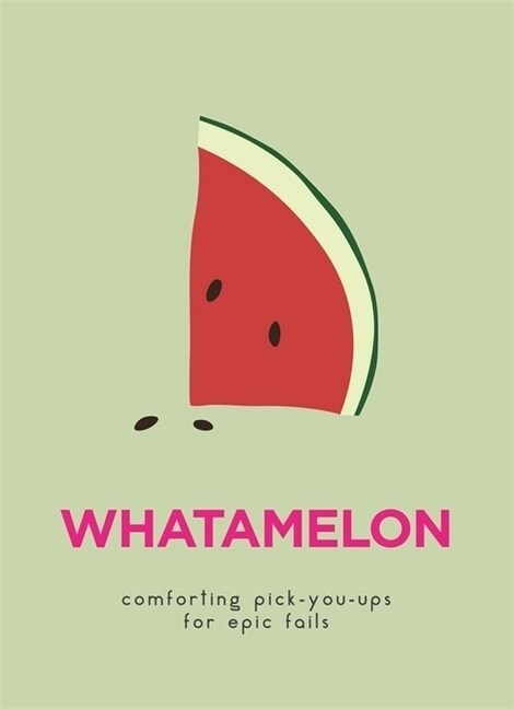 WhatAMelon : Comforting pick-you-ups for epic fails (Hardcover)