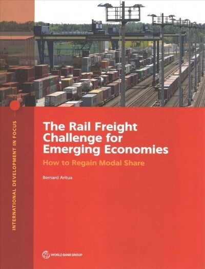 The Rail Freight Challenge for Emerging Economies: How to Regain Modal Share (Paperback)