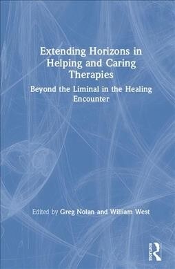 Extending Horizons in Helping and Caring Therapies : Beyond the Liminal in the Healing Encounter (Hardcover)