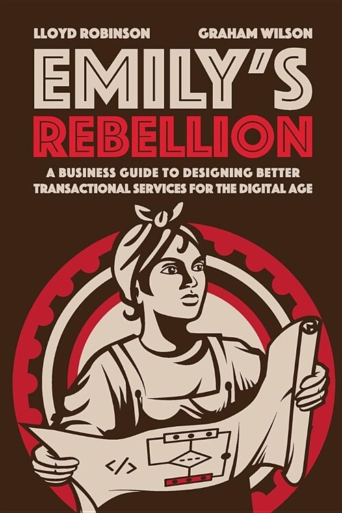 Emilys Rebellion: A Business Guide to Designing Better Transactional Services for the Digital Age (Paperback)