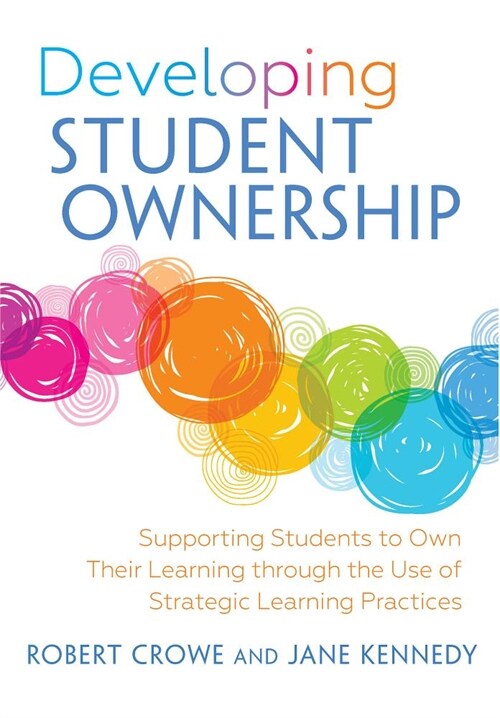 Developing Student Ownership: Supporting Students to Own Their Learning Through the Use of Strategic Learning Practices (Paperback)