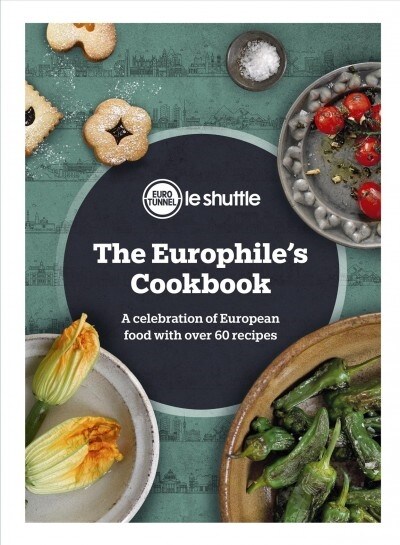 The Europhiles Cookbook : A Celebration of European Food with Over 60 Recipes (Hardcover)