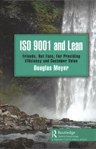 ISO 9001 and Lean : Friends, Not Foes, For Providing Efficiency and Customer Value (Hardcover)