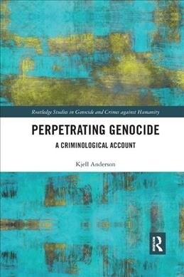 Perpetrating Genocide : A Criminological Account (Paperback)