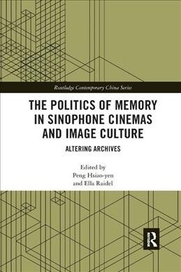 The Politics of Memory in Sinophone Cinemas and Image Culture : Altering Archives (Paperback)