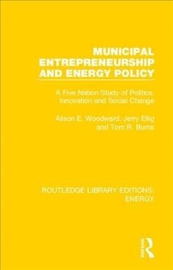 Municipal Entrepreneurship and Energy Policy : A Five Nation Study of Politics, Innovation and Social Change (Hardcover)