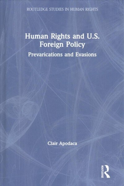 Human Rights and U.S. Foreign Policy: Prevarications and Evasions (Hardcover)