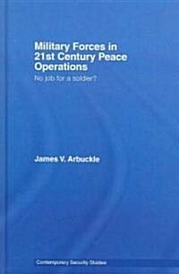 Military Forces in 21st Century Peace Operations : No Job for a Soldier? (Hardcover)