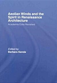 Aeolian Winds and the Spirit in Renaissance Architecture : Academia Eolia Revisited (Hardcover)