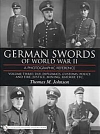 German Swords of World War II - A Photographic Reference: Vol.3: DLV, Diplomats, Customs, Police and Fire, Justice, Mining, Railway, Etc. (Hardcover)