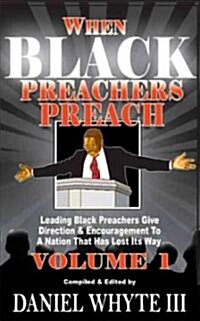 When Black Preachers Preach, Volume 1: Leading Black Preachers Give Direction and Encouragement to a Nation That Has Lost Its Way (Paperback)