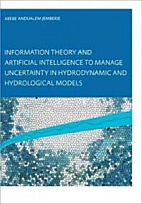 Information Theory And Artificial Intelligence to Manage Uncertainty in Hydrodynamic And Hydrological Models (Paperback)