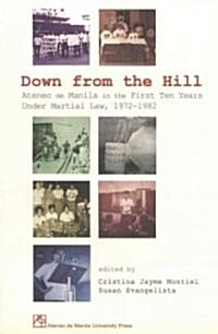 Down from the Hill: Ateneo de Manila in the First Ten Years Under Martial Law, 1972-1982 (Paperback)