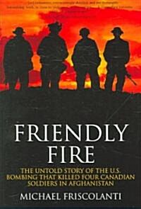 Friendly Fire : The Untold Story of the U.S. Bombing That Killed Four Canadian Soldiers in Afghanistan (Paperback)