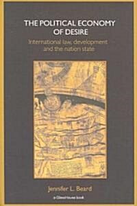 The Political Economy of Desire : International Law, Development and the Nation State (Paperback)