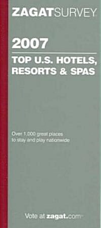 Zagat 2007 Top U.s. Hotels, Resorts & Spas (Paperback)