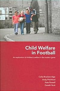 Child Welfare in Football : an Exploration of Childrens Welfare in the Modern Game (Paperback)