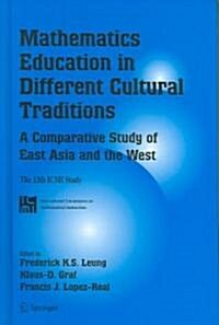 Mathematics Education in Different Cultural Traditions- A Comparative Study of East Asia and the West: The 13th ICMI Study (Hardcover, 2006)