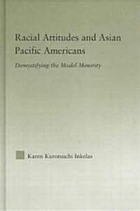 Racial Attitudes and Asian Pacific Americans : Demystifying the Model Minority (Hardcover)