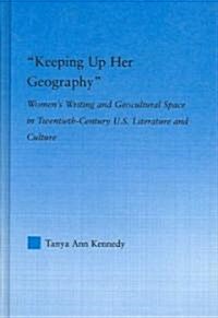Keeping up Her Geography : Womens Writing and Geocultural Space in Early Twentieth-Century U.S. Literature and Culture (Hardcover)