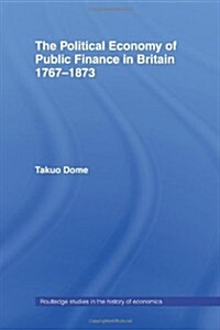 Political Economy of Public Finance in Britain, 1767-1873 (Paperback, Revised)
