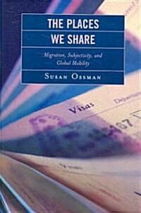 The Places We Share: Migration, Subjectivity, and Global Mobility (Paperback)