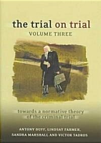 The Trial on Trial: Volume 3 : Towards a Normative Theory of the Criminal Trial (Hardcover)