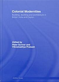 Colonial Modernities : Building, Dwelling and Architecture in British India and Ceylon (Hardcover)