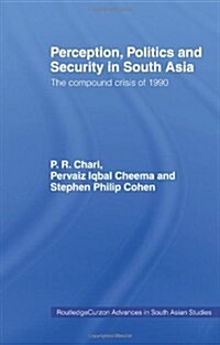 Perception, Politics and Security in South Asia : The Compound Crisis of 1990 (Paperback)