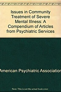 Issues in Community Treatment of Severe Mental Illness: A Compendium of Articles from Psychiatric Services (Paperback)