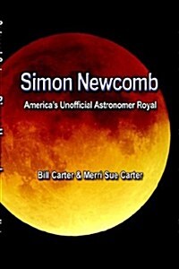 Simon Newcomb: Americas Unofficial Astronomer Royal (Hardcover)