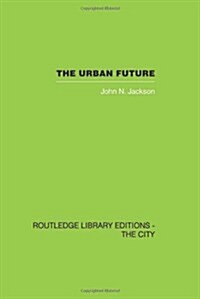 The Urban Future : A Choice Between Alternatives (Hardcover)