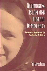 Rethinking Islam and Liberal Democracy: Islamist Women in Turkish Politics (Paperback)