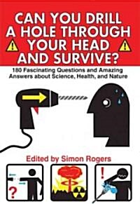 Can You Drill a Hole Through Your Head and Survive?: 180 Fascinating Questions and Amazing Answers about Science, Health, and Nature (Paperback)