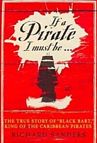 If a Pirate I Must Be: The True Story of Black Bart, King of the Caribbean Pirates (Hardcover)