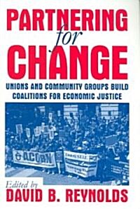 Partnering for Change : Unions and Community Groups Build Coalitions for Economic Justice (Paperback)