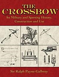 The Crossbow: Its Military and Sporting History, Construction and Use (Paperback)