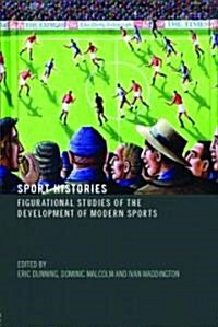 Sport Histories : Figurational Studies in the Development of Modern Sports (Paperback)