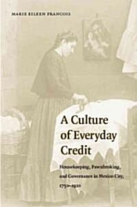 A Culture of Everyday Credit: Housekeeping, Pawnbroking, and Governance in Mexico City, 1750-1920 (Paperback)