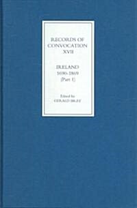 Records of Convocation XVII: Ireland, 1690-1869, Part 1 : Both Houses: 1690-1702; Upper House: 1703-1713 (Hardcover)